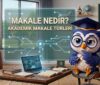 Makale Nedir Akademik Makale Türleri